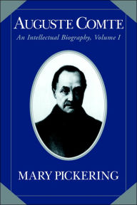 Title: Auguste Comte: Volume 1: An Intellectual Biography, Author: Mary Pickering