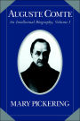 Auguste Comte: Volume 1: An Intellectual Biography