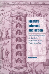 Title: Identity, Interest and Action: A Cultural Explanation of Sweden's Intervention in the Thirty Years War, Author: Erik Ringmar