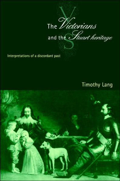 the Victorians and Stuart Heritage: Interpretations of a Discordant Past