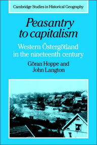 Title: Peasantry to Capitalism: Western Östergötland in the Nineteenth Century, Author: Göran Hoppe