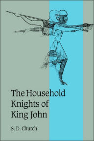 Title: The Household Knights of King John, Author: S. D. Church