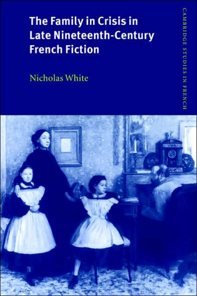 The Family Crisis Late Nineteenth-Century French Fiction