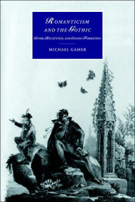 Title: Romanticism and the Gothic: Genre, Reception, and Canon Formation, Author: Michael Gamer
