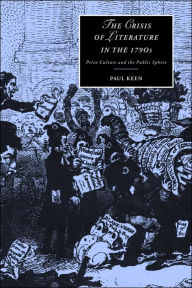 Title: The Crisis of Literature in the 1790s: Print Culture and the Public Sphere, Author: Paul Keen