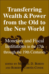 Title: Transferring Wealth and Power from the Old to the New World: Monetary and Fiscal Institutions in the 17th through the 19th Centuries, Author: Michael D. Bordo