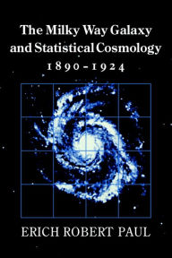 Title: The Milky Way Galaxy and Statistical Cosmology, 1890-1924, Author: Erich Robert Paul