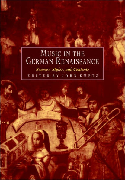 Music the German Renaissance: Sources, Styles, and Contexts