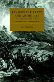 Title: Landscape, Liberty and Authority: Poetry, Criticism and Politics from Thomson to Wordsworth, Author: Tim Fulford