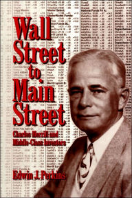 Title: Wall Street to Main Street: Charles Merrill and Middle-Class Investors, Author: Edwin J. Perkins