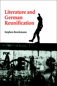 Title: Literature and German Reunification, Author: Stephen Brockmann