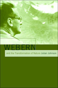 Title: Webern and the Transformation of Nature, Author: Julian Johnson