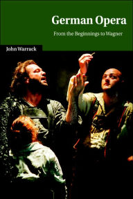 Title: German Opera: From the Beginnings to Wagner, Author: John Warrack