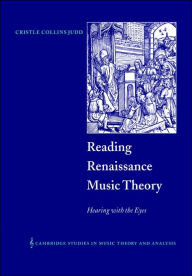 Title: Reading Renaissance Music Theory: Hearing with the Eyes, Author: Cristle Collins Judd