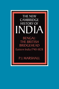 Title: Bengal: The British Bridgehead: Eastern India 1740-1828, Author: P. J. Marshall