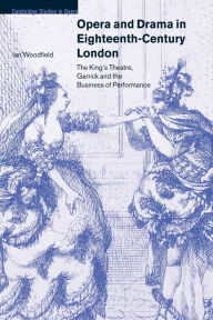 Title: Opera and Drama in Eighteenth-Century London: The King's Theatre, Garrick and the Business of Performance, Author: Ian Woodfield