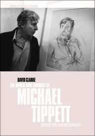 Title: The Music and Thought of Michael Tippett: Modern Times and Metaphysics, Author: David Clarke