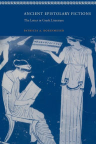 Title: Ancient Epistolary Fictions: The Letter in Greek Literature, Author: Patricia A. Rosenmeyer