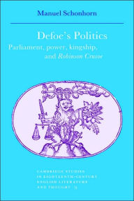 Title: Defoe's Politics: Parliament, Power, Kingship and 'Robinson Crusoe', Author: Manuel Schonhorn