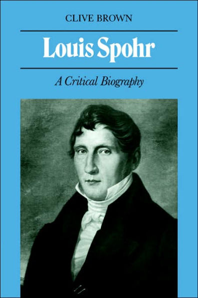 Louis Spohr: A Critical Biography
