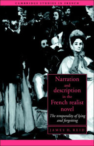 Title: Narration and Description in the French Realist Novel: The Temporality of Lying and Forgetting, Author: James H. Reid