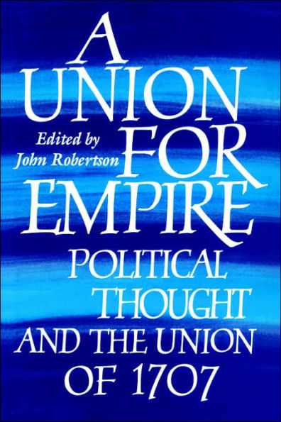 A Union for Empire: Political Thought and the British Union of 1707