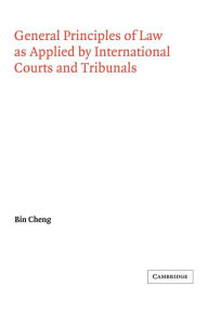 Title: General Principles of Law as Applied by International Courts and Tribunals, Author: Bin Cheng Phd. Licencie en Droit