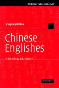 Title: Chinese Englishes: A Sociolinguistic History, Author: Kingsley Bolton