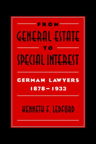 Title: From General Estate to Special Interest: German Lawyers 1878-1933, Author: Kenneth F. Ledford