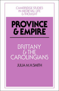 Title: Province and Empire: Brittany and the Carolingians, Author: Julia M. H. Smith