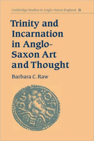Title: Trinity and Incarnation in Anglo-Saxon Art and Thought, Author: Barbara C. Raw