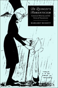 Title: De Quincey's Romanticism: Canonical Minority and the Forms of Transmission, Author: Margaret Russett