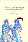 Theatre and Humanism: English Drama in the Sixteenth Century