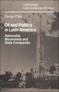 Title: Oil and Politics in Latin America: Nationalist Movements and State Companies, Author: George Philip