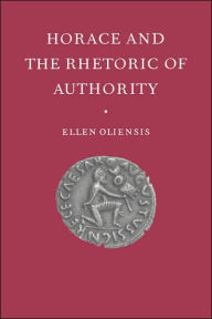 Title: Horace and the Rhetoric of Authority, Author: Ellen Oliensis