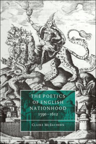 Title: The Poetics of English Nationhood, 1590-1612, Author: Claire McEachern
