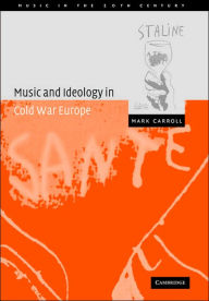 Title: Music and Ideology in Cold War Europe, Author: Mark Carroll