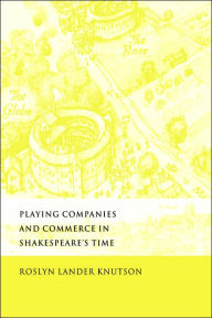 Title: Playing Companies and Commerce in Shakespeare's Time, Author: Roslyn Lander Knutson