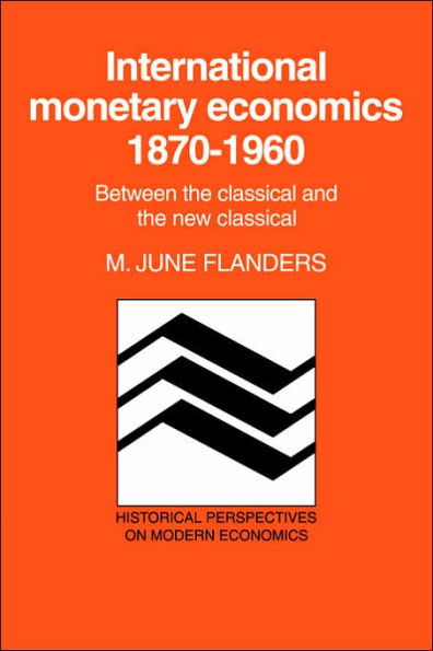 International Monetary Economics, 1870-1960: Between the Classical and the New Classical