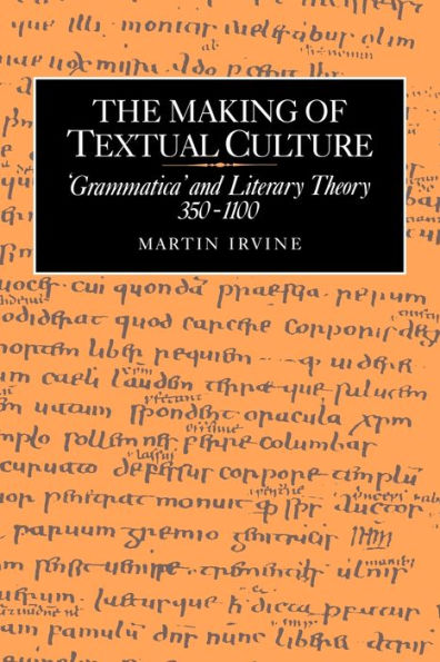 The Making of Textual Culture: 'Grammatica' and Literary Theory 350-1100