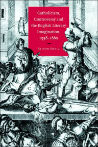 Title: Catholicism, Controversy and the English Literary Imagination, 1558-1660, Author: Alison Shell