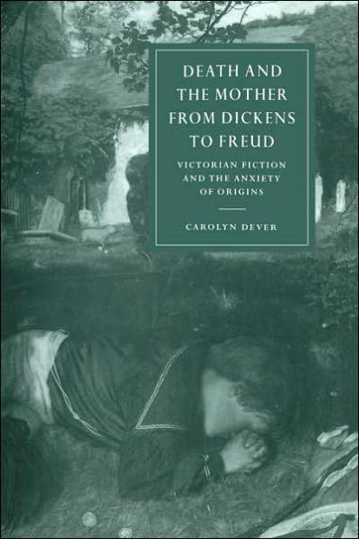 Death and the Mother from Dickens to Freud: Victorian Fiction Anxiety of Origins