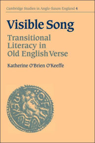 Title: Visible Song: Transitional Literacy in Old English Verse, Author: Katherine O'Brien O'Keeffe