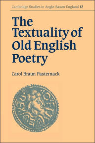 Title: The Textuality of Old English Poetry, Author: Carol Braun Pasternack