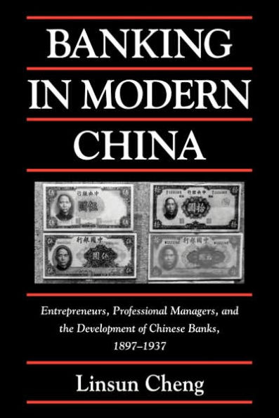 Banking in Modern China: Entrepreneurs, Professional Managers, and the Development of Chinese Banks, 1897-1937