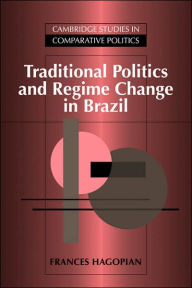 Title: Traditional Politics and Regime Change in Brazil, Author: Frances Hagopian