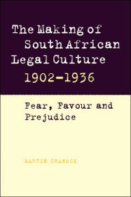 Title: The Making of South African Legal Culture 1902-1936: Fear, Favour and Prejudice, Author: Martin Chanock