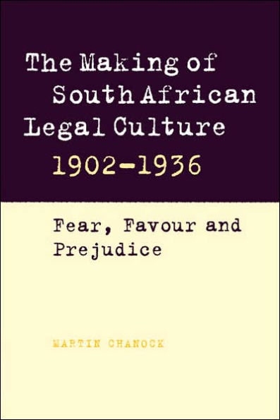 The Making of South African Legal Culture 1902-1936: Fear, Favour and Prejudice