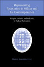 Representing Revolution in Milton and his Contemporaries: Religion, Politics, and Polemics in Radical Puritanism