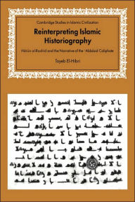 Title: Reinterpreting Islamic Historiography: Harun al-Rashid and the Narrative of the Abbasid Caliphate, Author: Tayeb El-Hibri
